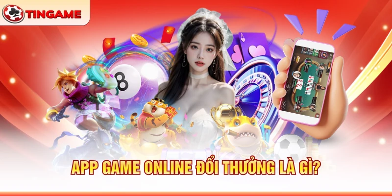 App Game Online Đổi Thưởng Là Gì