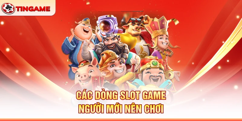 Các Dòng Slot Game Người Mới Nên Chơi