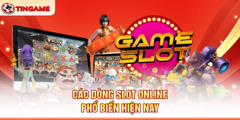 Các Dòng Slot Online Phổ Biến Hiện Nay