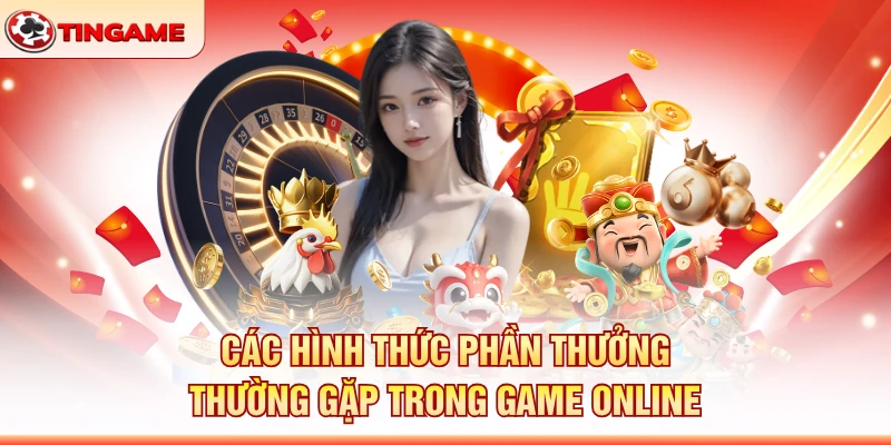 Các Hình Thức Phần Thưởng Thường Gặp Trong Game Online