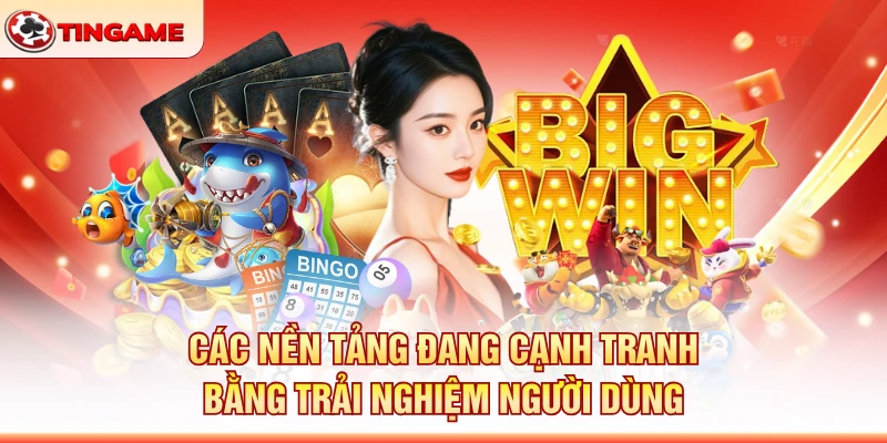 Các Nền Tảng Đang Cạnh Tranh Bằng Trải Nghiệm Người Dùng