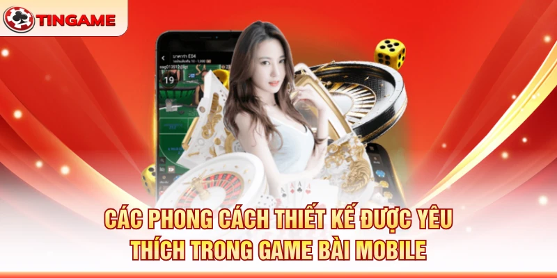 Các Phong Cách Thiết Kế Được Yêu Thích Trong Game Bài Mobile