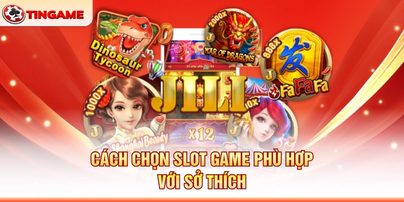 Cách Chọn Slot Game Phù Hợp Với Sở Thích