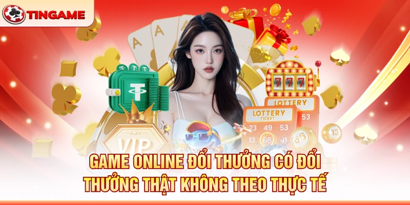 Game Online Đổi Thưởng Có Đổi Thưởng Thật Không Theo Thực Tế