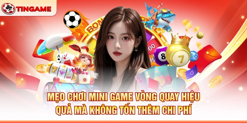 Mẹo Chơi Mini Game Vòng Quay Hiệu Quả Mà Không Tốn Thêm Chi Phí