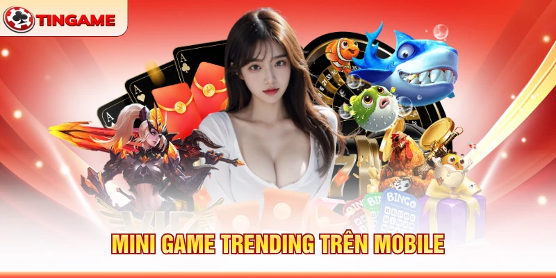 Mini Game Trending Trên Mobile