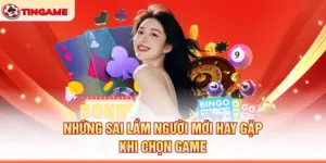 Những Sai Lầm Người Mới Hay Gặp Khi Chọn Game