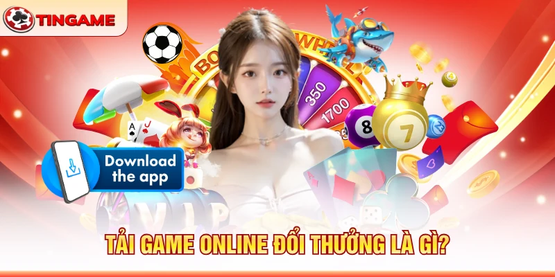 Tải Game Online Đổi Thưởng Là Gì