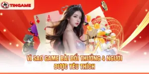 Vì Sao Game Bài Đổi Thưởng 4 Người Được Yêu Thích