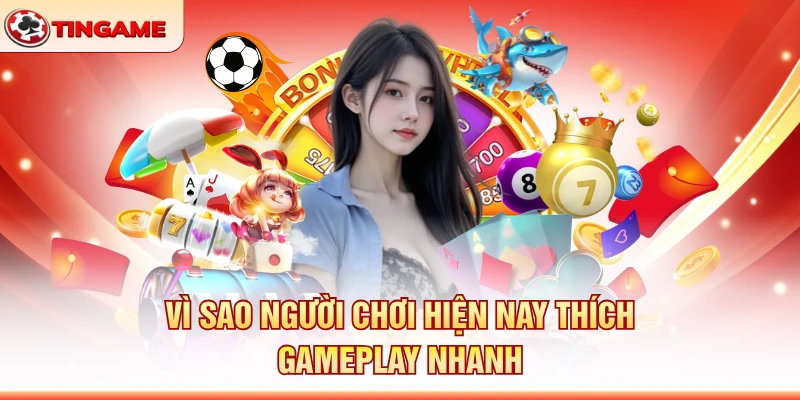 Vì Sao Người Chơi Hiện Nay Thích Gameplay Nhanh