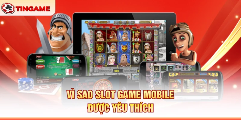 Vì Sao Slot Game Mobile Được Yêu Thích