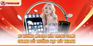 Xu Hướng Mobile Hóa Trong Game Online Đổi Thưởng Nạp Rút Nhanh