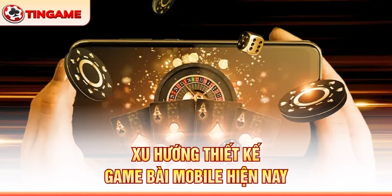Xu Hướng Thiết Kế Game Bài Mobile Hiện Nay